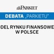 Debata „Parkietu”: Jaki model rynku finansowego w Polsce?