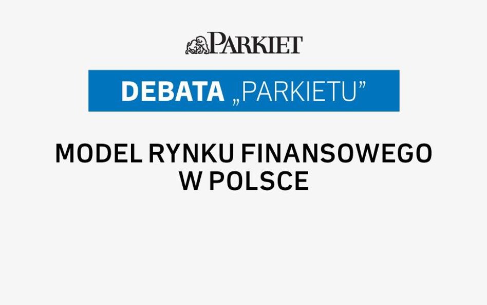 Debata „Parkietu”: Jaki model rynku finansowego w Polsce?