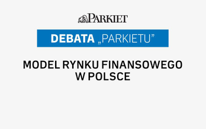 Debata „Parkietu”: Jaki model rynku finansowego w Polsce?