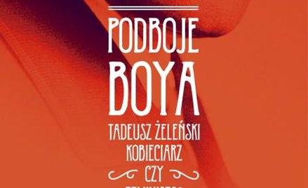 Jarosław Molenda, „Podboje Boya. Tadeusz Żeleński – kobieciarz czy feminista?", wydawnictwo Bellona.