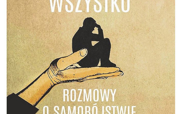 „Życie mimo wszystko. Rozmowy o samobójstwie”, Halszka Witkowska, Szymon Falaciński, wyd. Prószyński