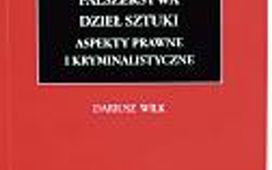 Dariusz Wilk, „Fałszerstwa dzieł sztuki. Aspekty prawne i kryminalistyczne”, Wydawnictwo C.H. Beck 2