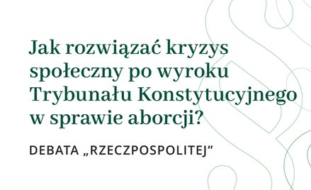 Jak rozwiązać kryzys społeczny po wyroku Trybunału Konstytucyjnego w sprawie aborcji? Debata "Rzeczp