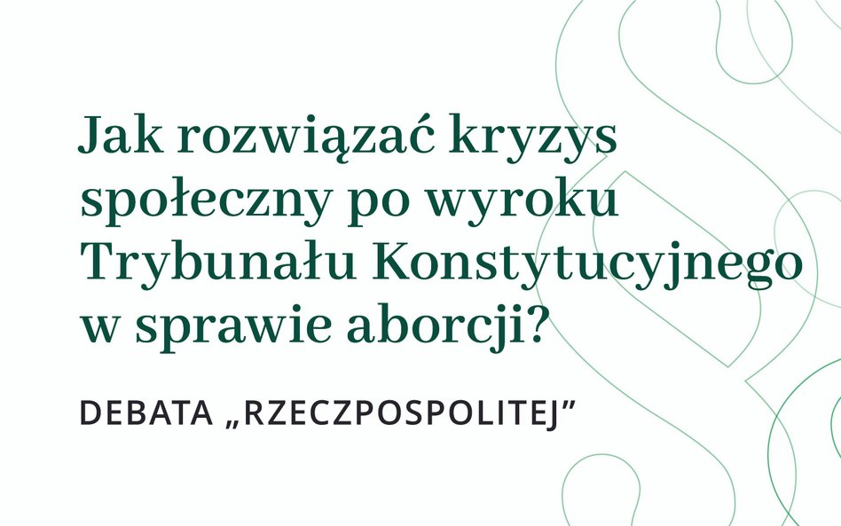 Jak rozwiązać kryzys społeczny po wyroku Trybunału Konstytucyjnego w sprawie aborcji? Debata "Rzeczpospolitej"