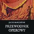 Jacek Marczyński Przewodnik operowy Świat Książki, Warszawa 2011
