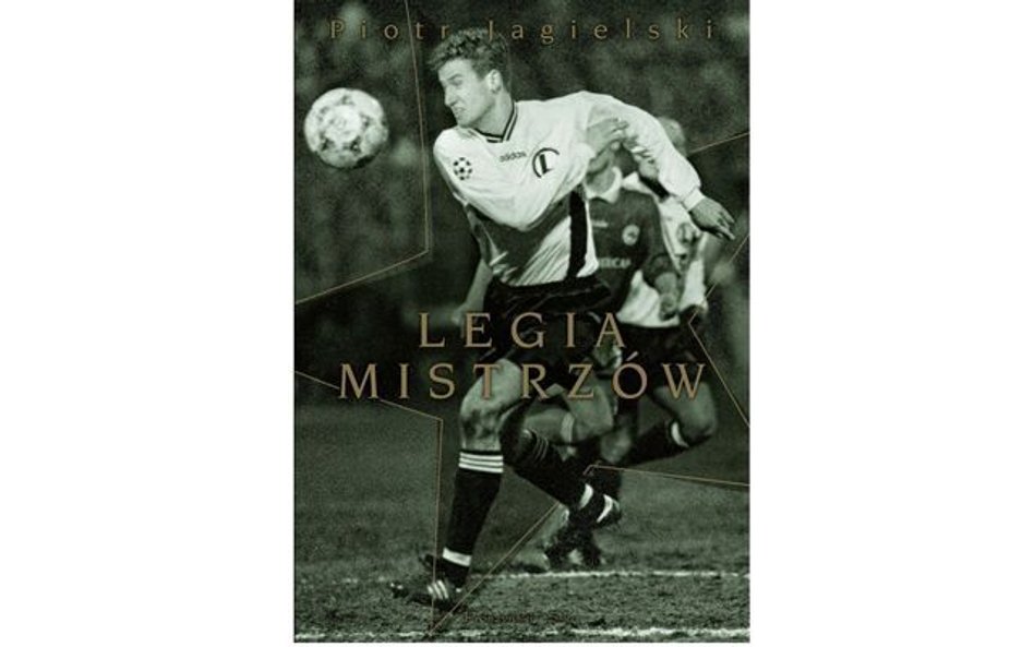Piotr Jagielski, "Legia mistrzów", Wydawnictwo Prószyński i S-ka