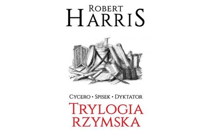 Robert Harris, „Trylogia rzymska. Cycero. Spisek. Dyktator”, przeł. Piotr Amsterdamski, Magdalena Sł