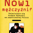 Nowi mężczyźni? Pod red. Małgorzaty Fuszary, Wydawnictwo, Trio Warszawa 2008
