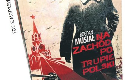 Bogdan Musiał, „Na Zachód po trupie Polski”, Prószyński i S-ka Warszawa 2009