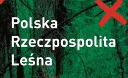 „Polska Rzeczpospolita Leśna, czyli jak Lasy Państwowe stały się z państwem w państwie”, Marek Józef