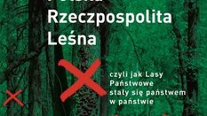 „Polska Rzeczpospolita Leśna, czyli jak Lasy Państwowe stały się z państwem w państwie”, Marek Józef