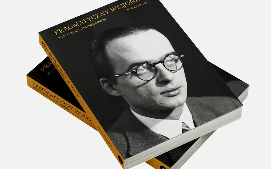 Pragmatyczny wizjoner. Rzecz o Juliuszu Mieroszewskim