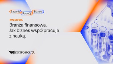 miniaturka - Badania-Rozwój-Biznes - Świat nauki i fintechy – tutaj mamy mocną polską niszę