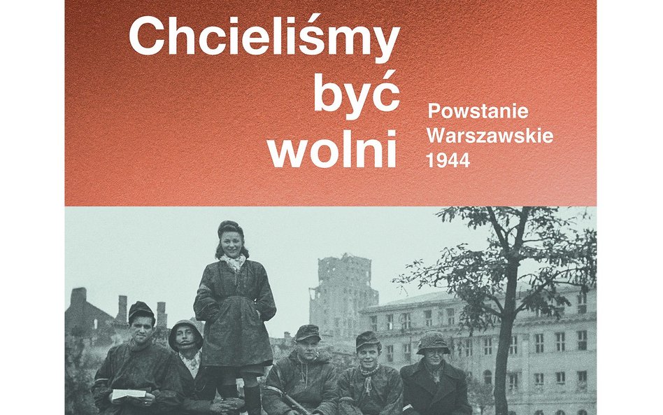 "Chcieliśmy być wolni. Powstanie warszawskie 1944"