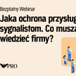 "Jaka ochrona przysługuje sygnalistom. Co muszą wiedzieć firmy?". Zapisz się na darmowy webinar "Rze