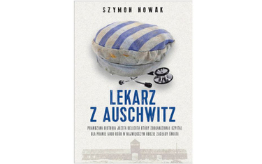 Szymon Nowak. Lekarz z Auschwitz. Prawdziwa historia Józefa Bellerta