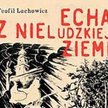 Echa z nieludzkiej ziemi - książka Teofila Lachowicza