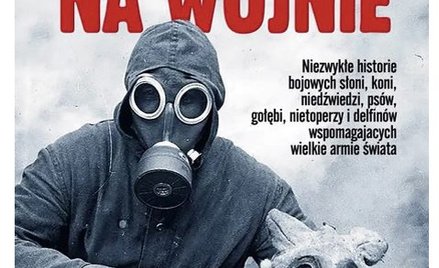 „Zwierzęta na wojnie”, T. Kowalik, P. Słowiński, wyd. Fronda