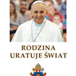 Papież Franciszek, „Rodzina uratuje świat”, Fundacja Instytut Globalizacji Gliwice 2016
