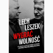 Lech, Leszek. Wygrać wolność Katarzyna Kolenda-Zaleska, Leszek Balcerowicz, Lech Wałęsa Znak, Kraków