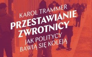 „Przestawianie zwrotnicy. Jak politycy bawią się koleją”: Polityczny rozkład jazdy