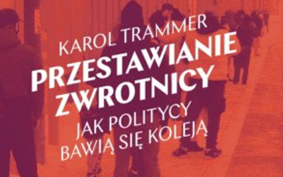 „Przestawianie zwrotnicy. Jak politycy bawią się koleją”, Karol Trammer, Wydawnictwo Krytyki Polityc
