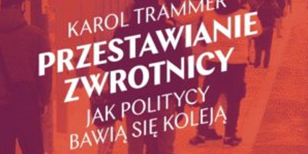 „Przestawianie zwrotnicy. Jak politycy bawią się koleją”: Polityczny rozkład jazdy