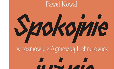 „Spokojnie już nie będzie”, Paweł Kowal, Agnieszka Lichnerowicz, Wydawnictwo Agora