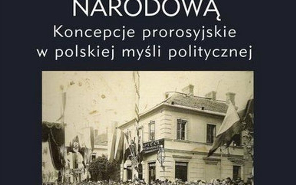(red.) Maciej Zakrzewski, „Między realizmem a apostazją narodową. Koncepcje prorosyjskie w polskiej 