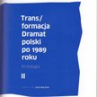 Trans/formacja. Dramat polski po 1989 roku. Tom II