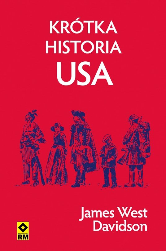 James West Davidson KRÓTKA HISTORIA USA Przeł. Paweł Szadkowski, Wyd. RM, Warszawa 2025