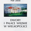 Marcin Libicki Piotr Libicki dwory i pałace wiejskie w wielkopolsce Dom Wydawniczy Rebis 2003