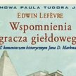 Wspomnienia gracza giełdowego Edwin Lefevre Z komentarzem historycznym Jona D. Markmana Wydawnictwo 