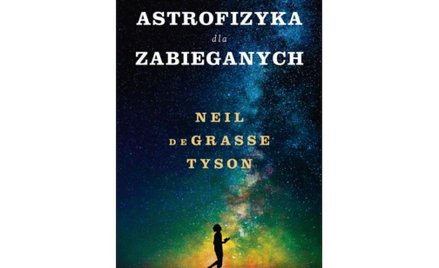 Neil deGrasse Tyson, „Astrofizyka dla zabieganych", tłum. Jeremi K. Ochab, Insignis
