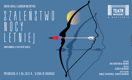 „SZALEŃSTWO NOCY LETNIEJ” w reż. Ewy Konstancji-Bułhak - czerwcowa premiera Teatru Współczesnego w W