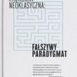 Steve Keen Ekonomia neoklasyczna. Fałszywy paradygmat Wydawnictwo Ekonomiczne Heterodox, Poznań 2017