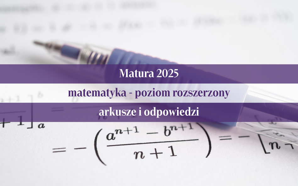 Matura 2025: matematyka. Odpowiedzi - poziom rozszerzony (arkusze CKE)