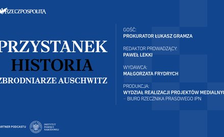 Podcast „Przystanek Historia”: Zbrodniarze Auschwitz