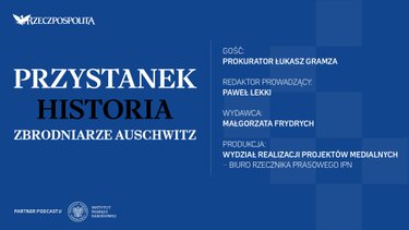 Podcast „Przystanek Historia”: Zbrodniarze Auschwitz