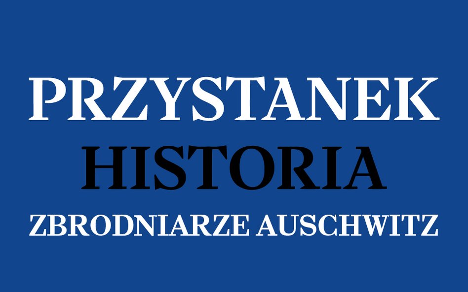 Podcast „Przystanek Historia”: Zbrodniarze Auschwitz