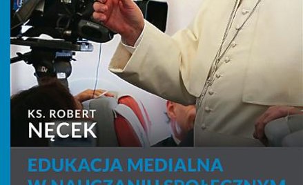 ks. Robert Nęcek, „Edukacja medialna w nauczaniu społecznym papieża Franciszka”, Salwator 2016