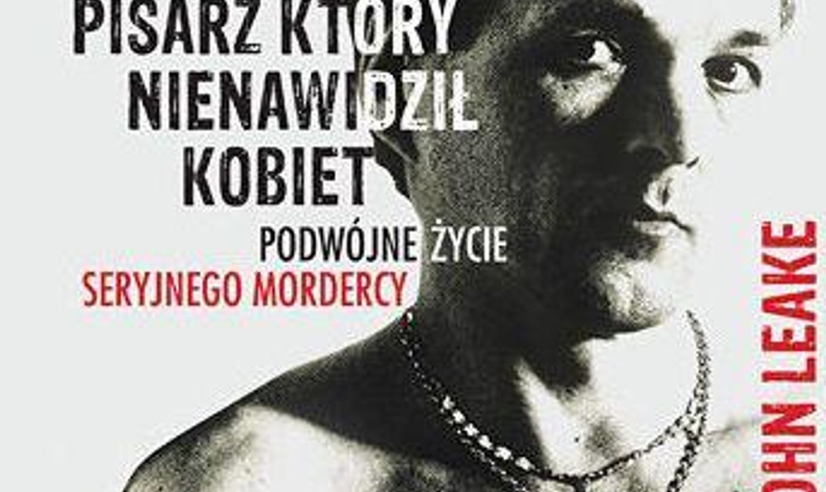 Pisarz Który Nienawidził Kobiet Podwójne życie Seryjnego Mordercy