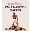 Wright Thompson: Cena naszych marzeń. Sportowe biografie bez cenzury