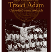 „Trzeci Adam. Opowieść o mariawitach”: Laboratorium mistyczne