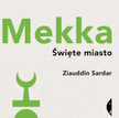Zlauddin Sardar, "Mekka. Święte miasto. Przeł. Damian Jasiński, Czarne