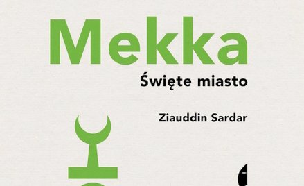Zlauddin Sardar, "Mekka. Święte miasto. Przeł. Damian Jasiński, Czarne