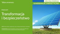Transformacja energetyczna zwiększy bezpieczeństwo Polski