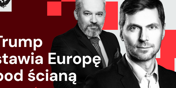 „Rzecz w tym”: Świat według Trumpa – Ameryka odizolowana, Europa na peryferiach, Rosja poza radarem