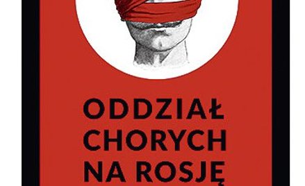 "Oddział chorych na Rosję. Opowieść o Rosjanach czasów putinizmu": Pułapka bez dróg ewakuacji