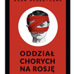 "Oddział chorych na Rosję. Opowieść o Rosjanach czasów putinizmu": Pułapka bez dróg ewakuacji